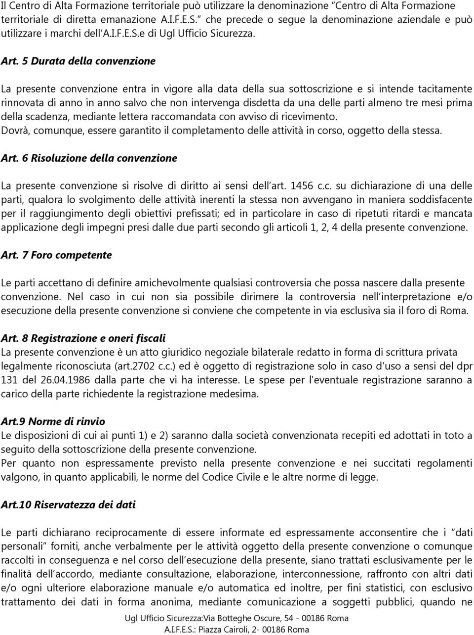 5 Durata della convenzione La presente convenzione entra in vigore alla data della sua sottoscrizione e si intende tacitamente rinnovata di anno in anno salvo che non intervenga disdetta da una delle