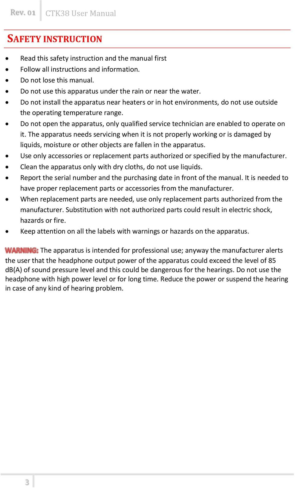 Do not open the apparatus, only qualified service technician are enabled to operate on it.