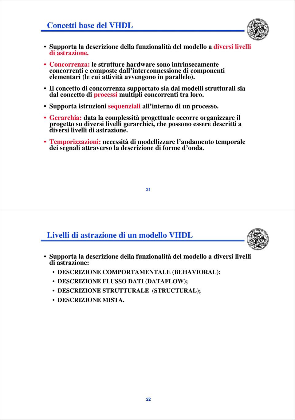 Il concetto di concorrenza supportato sia dai modelli strutturali sia dal concetto di processi multipli concorrenti tra loro. Supporta istruzioni sequenziali all interno di un processo.