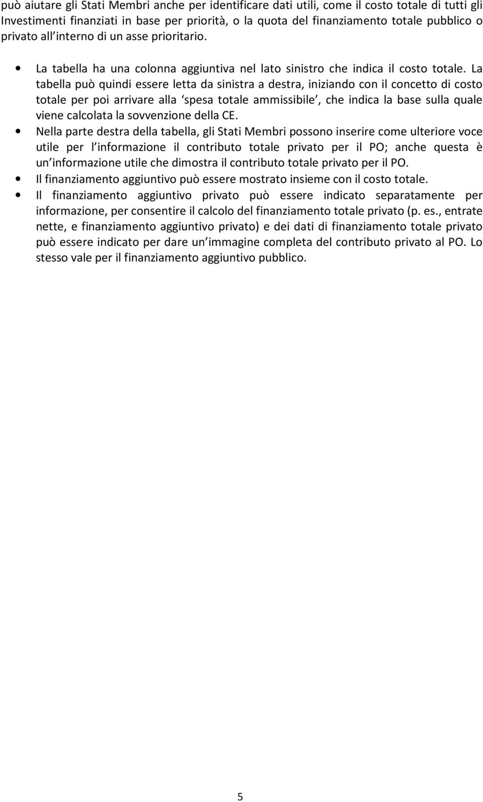 La tabella può quindi essere letta da sinistra a destra, iniziando con il concetto di costo totale per poi arrivare alla spesa totale ammissibile, che indica la base sulla quale viene calcolata la