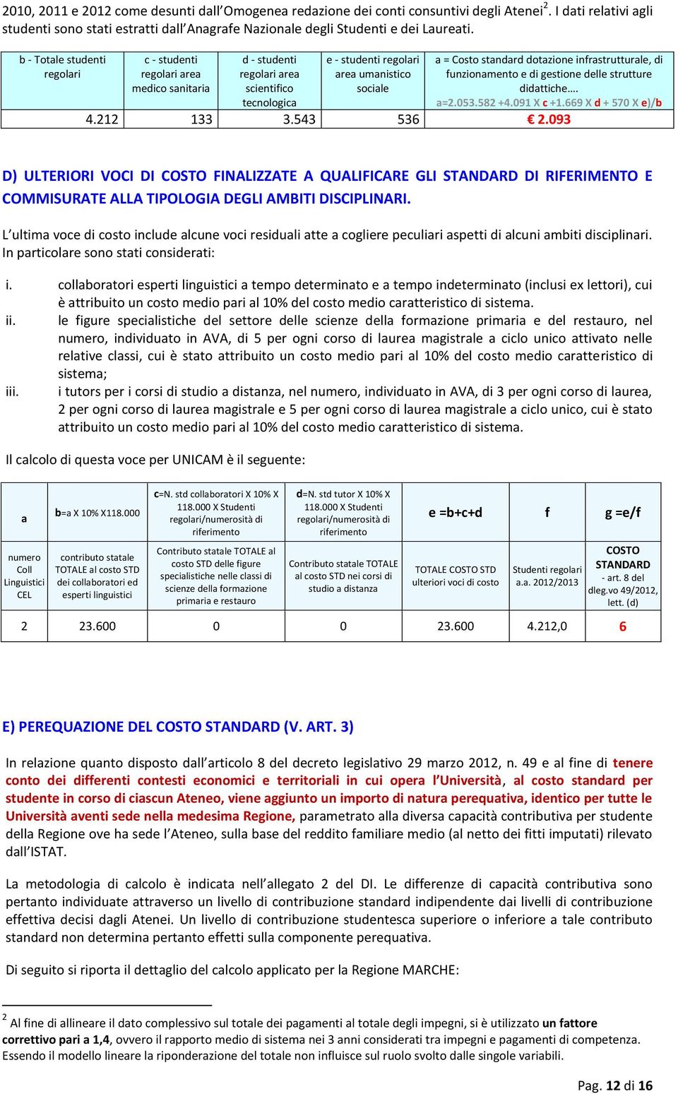 093 a = Costo standard dotazione infrastrutturale, di funzionamento e di gestione delle strutture didattiche. a=2.053.582 +4.091 X c +1.