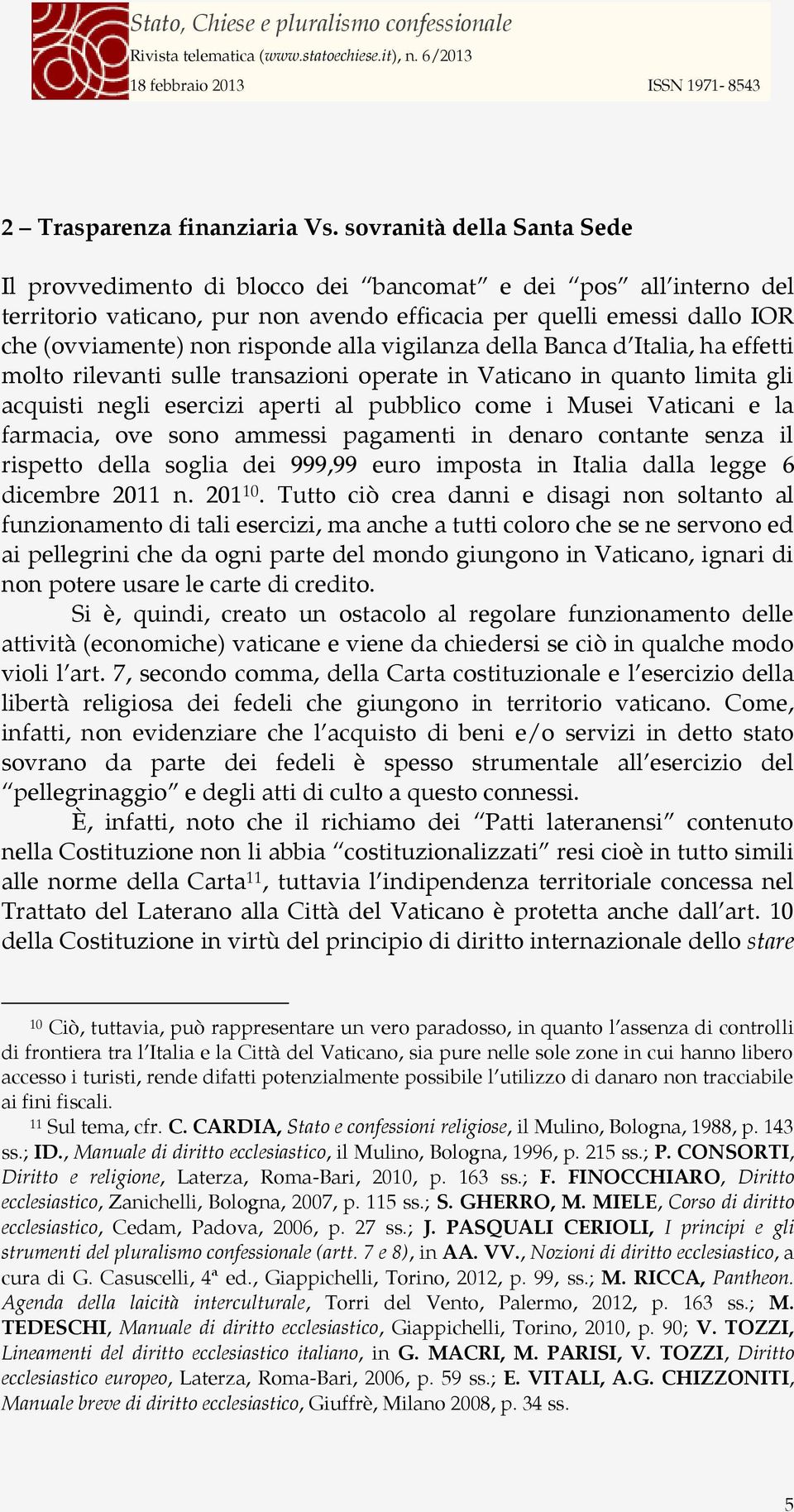 alla vigilanza della Banca d Italia, ha effetti molto rilevanti sulle transazioni operate in Vaticano in quanto limita gli acquisti negli esercizi aperti al pubblico come i Musei Vaticani e la