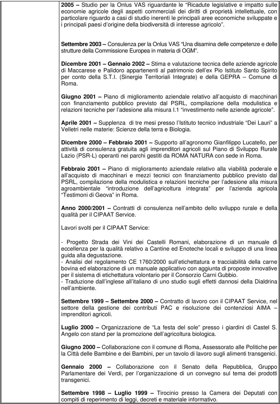 Settembre 2003 Consulenza per la Onlus VAS Una disamina delle competenze e delle strutture della Commissione Europea in materia di OGM.