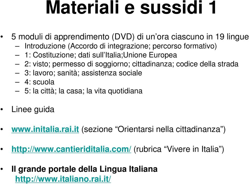 sanità; assistenza sociale 4: scuola 5: la città; la casa; la vita quotidiana Linee guida www.initalia.rai.