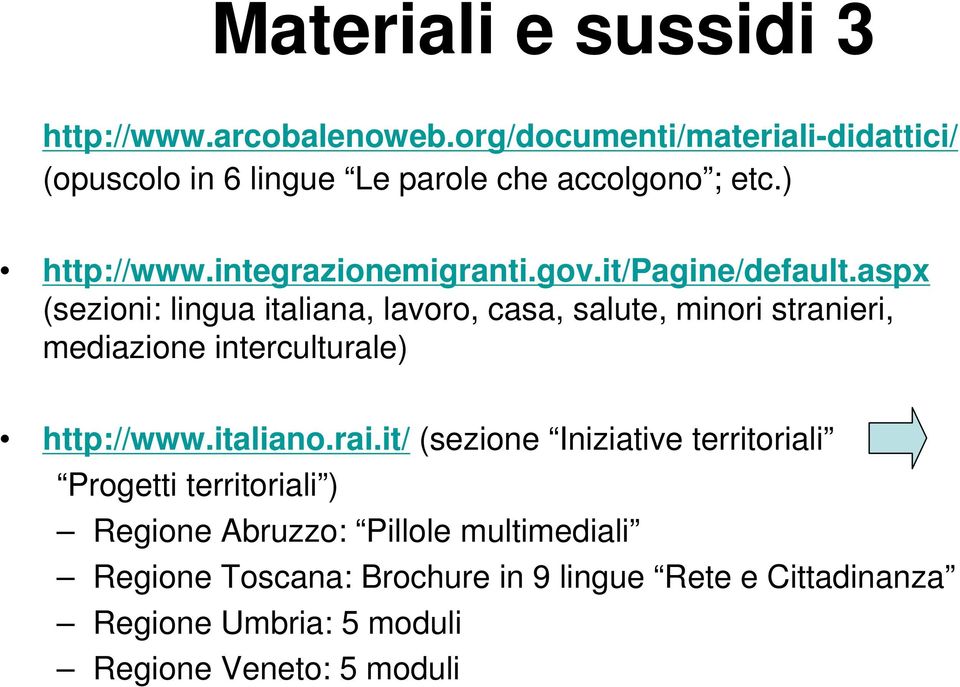 it/pagine/default.aspx (sezioni: lingua italiana, lavoro, casa, salute, minori stranieri, mediazione interculturale) http://www.