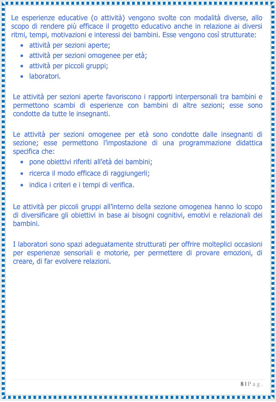 Le attività per sezioni aperte favoriscono i rapporti interpersonali tra bambini e permettono scambi di esperienze con bambini di altre sezioni; esse sono condotte da tutte le insegnanti.