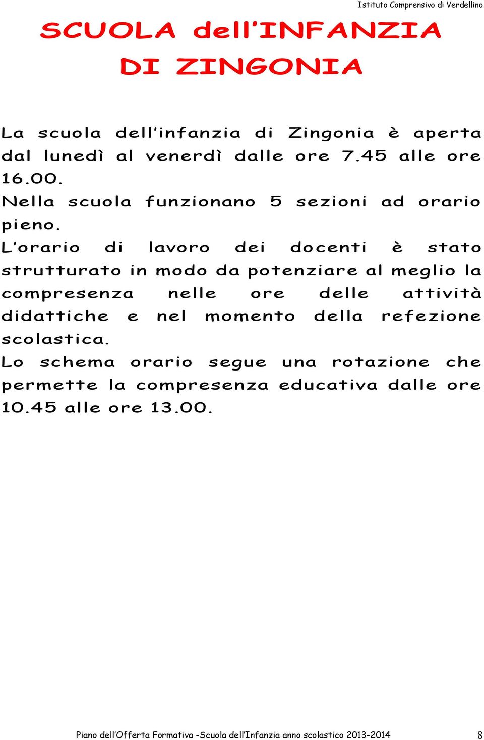 L orario di lavoro dei docenti è stato strutturato in modo da potenziare al meglio la compresenza nelle ore delle attività didattiche e