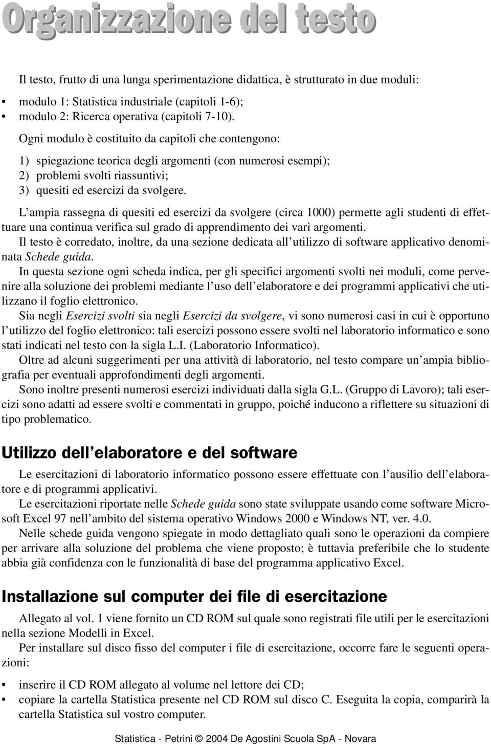 L ampia rassegna di quesiti ed esercizi da svolgere (circa 1000) permette agli studenti di effettuare una continua verifica sul grado di apprendimento dei vari argomenti.