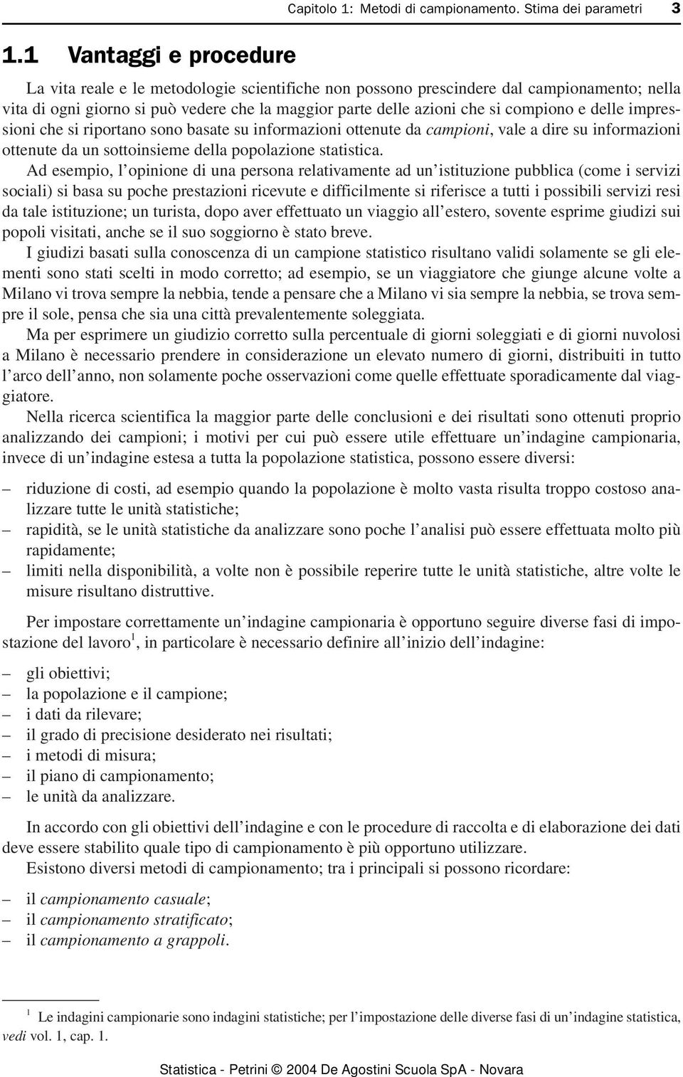 e delle impressioni che si riportano sono basate su informazioni ottenute da campioni, vale a dire su informazioni ottenute da un sottoinsieme della popolazione statistica.