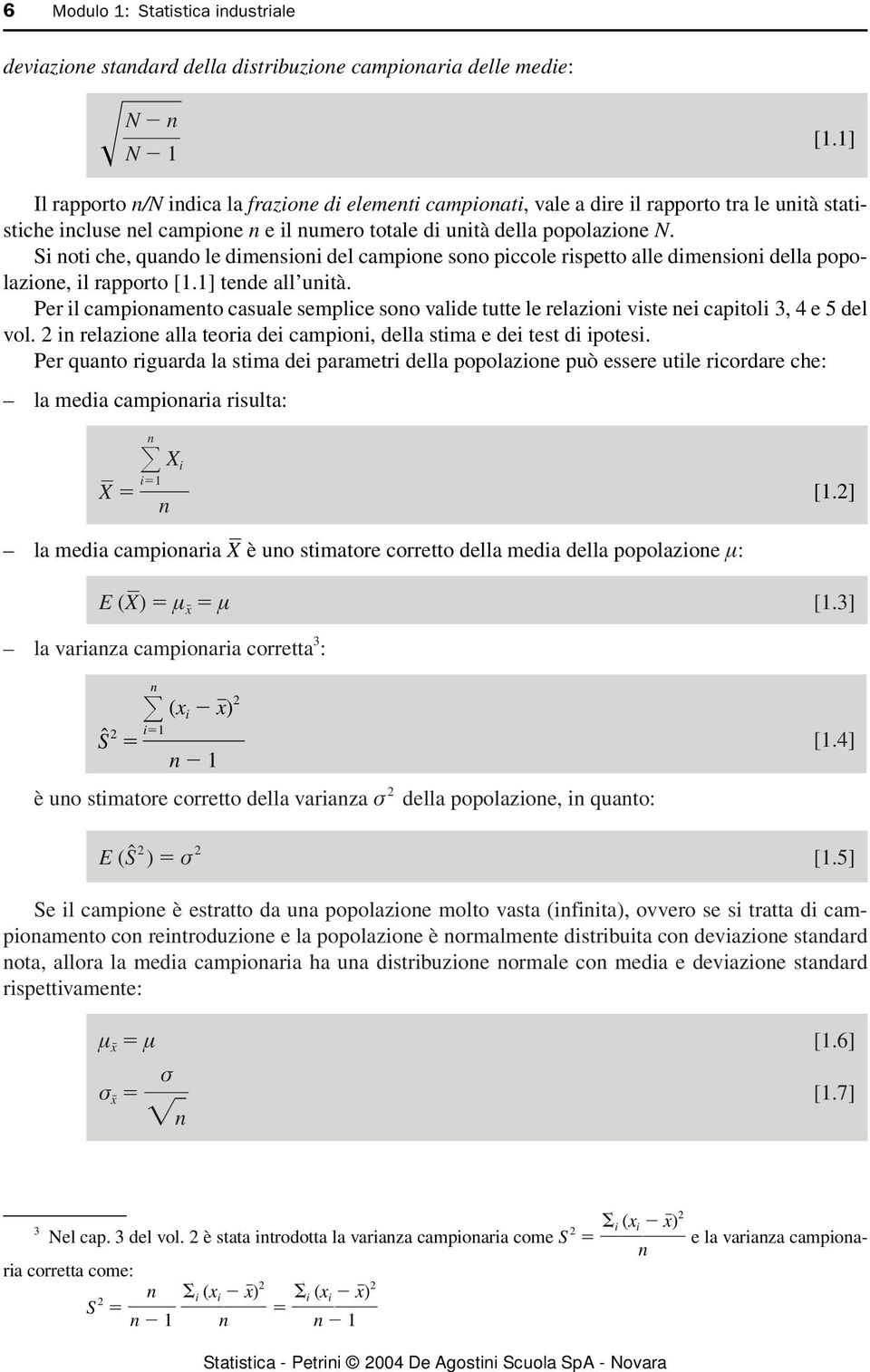 Si noti che, quando le dimensioni del campione sono piccole rispetto alle dimensioni della popolazione, il rapporto [1.1] tende all unità.