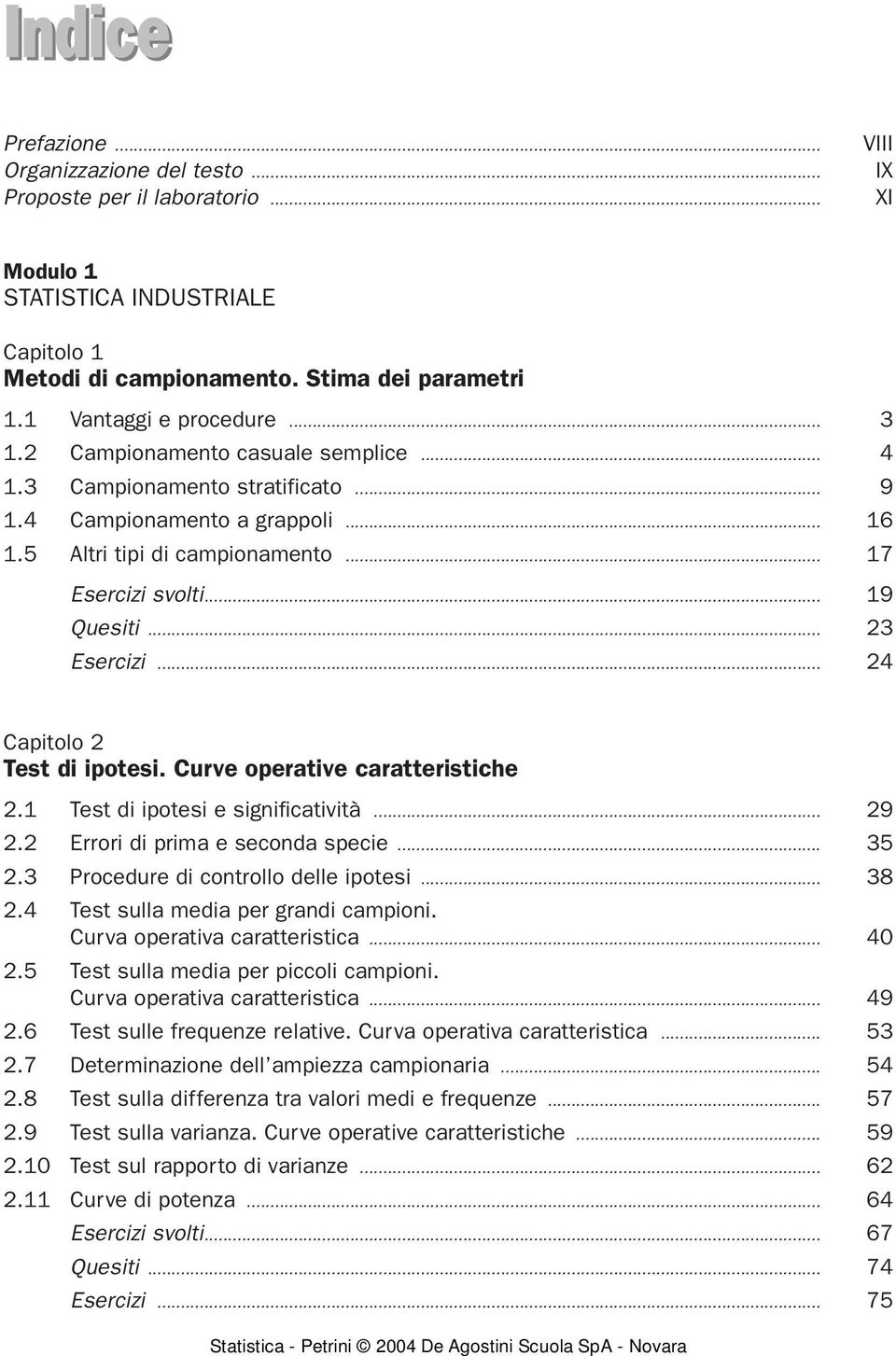 .. 19 Quesiti... 23 Esercizi... 24 Capitolo 2 Test di ipotesi. Curve operative caratteristiche 2.1 Test di ipotesi e significatività... 29 2.2 Errori di prima e seconda specie... 35 2.