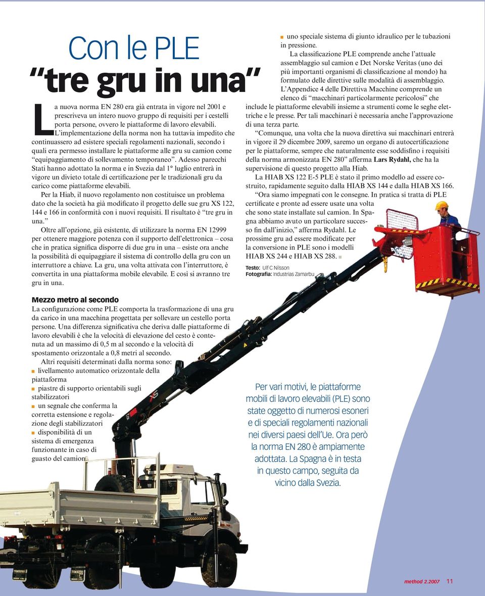 L implementazione della norma non ha tuttavia impedito che continuassero ad esistere speciali regolamenti nazionali, secondo i quali era permesso installare le piattaforme alle gru su camion come