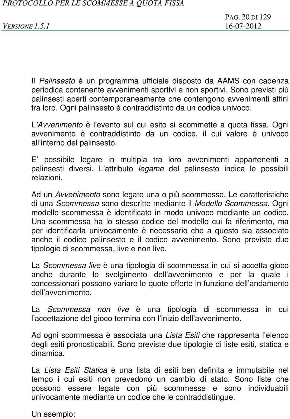 L Avvenimento è l evento sul cui esito si scommette a quota fissa. Ogni avvenimento è contraddistinto da un codice, il cui valore è univoco all interno del palinsesto.