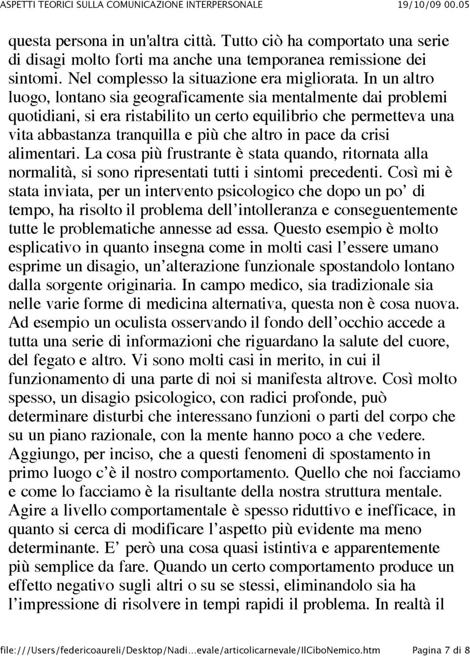 crisi alimentari. La cosa più frustrante è stata quando, ritornata alla normalità, si sono ripresentati tutti i sintomi precedenti.