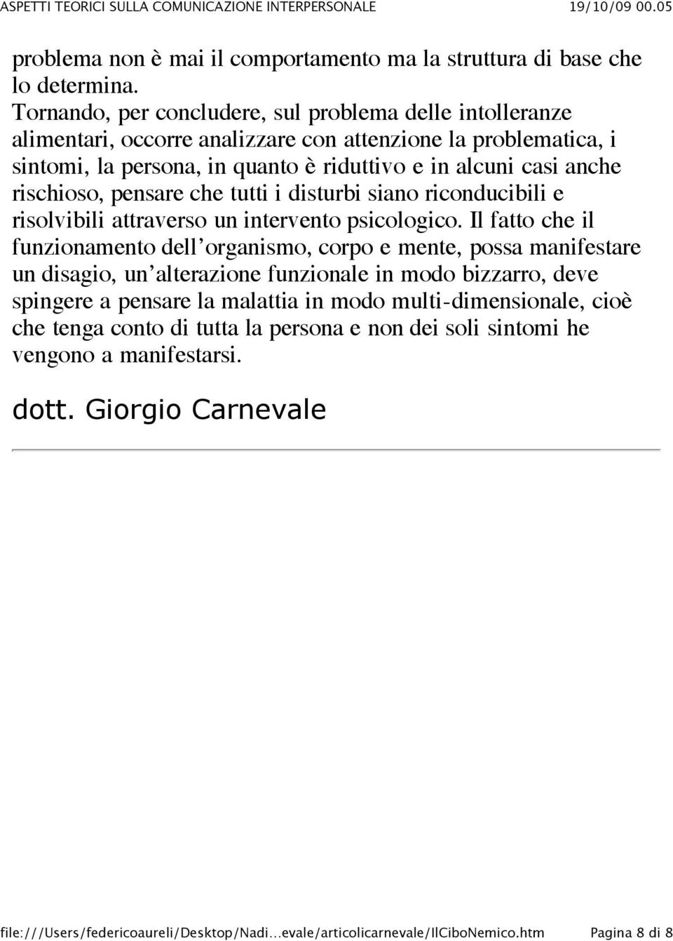 alcuni casi anche rischioso, pensare che tutti i disturbi siano riconducibili e risolvibili attraverso un intervento psicologico.