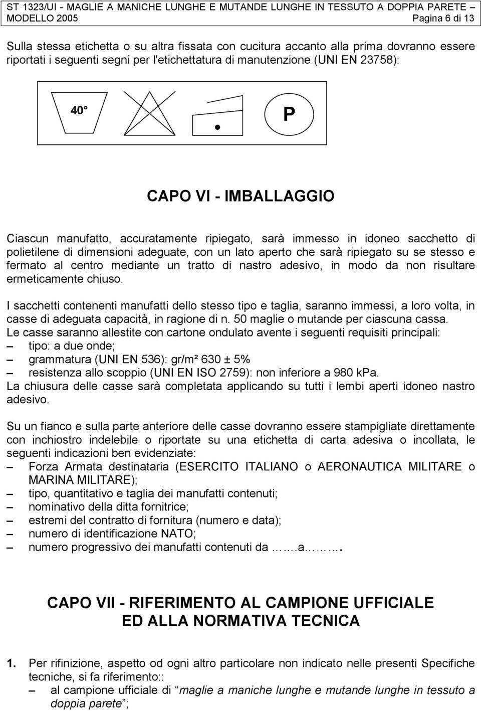 fermato al centro mediante un tratto di nastro adesivo, in modo da non risultare ermeticamente chiuso.