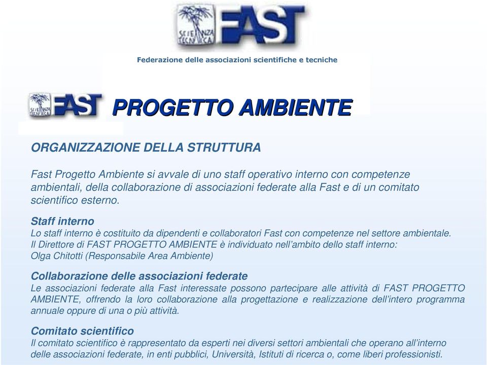 Il Direttore di FAST è individuato nell ambito dello staff interno: Olga Chitotti (Responsabile Area Ambiente) Collaborazione delle associazioni federate Le associazioni federate alla Fast