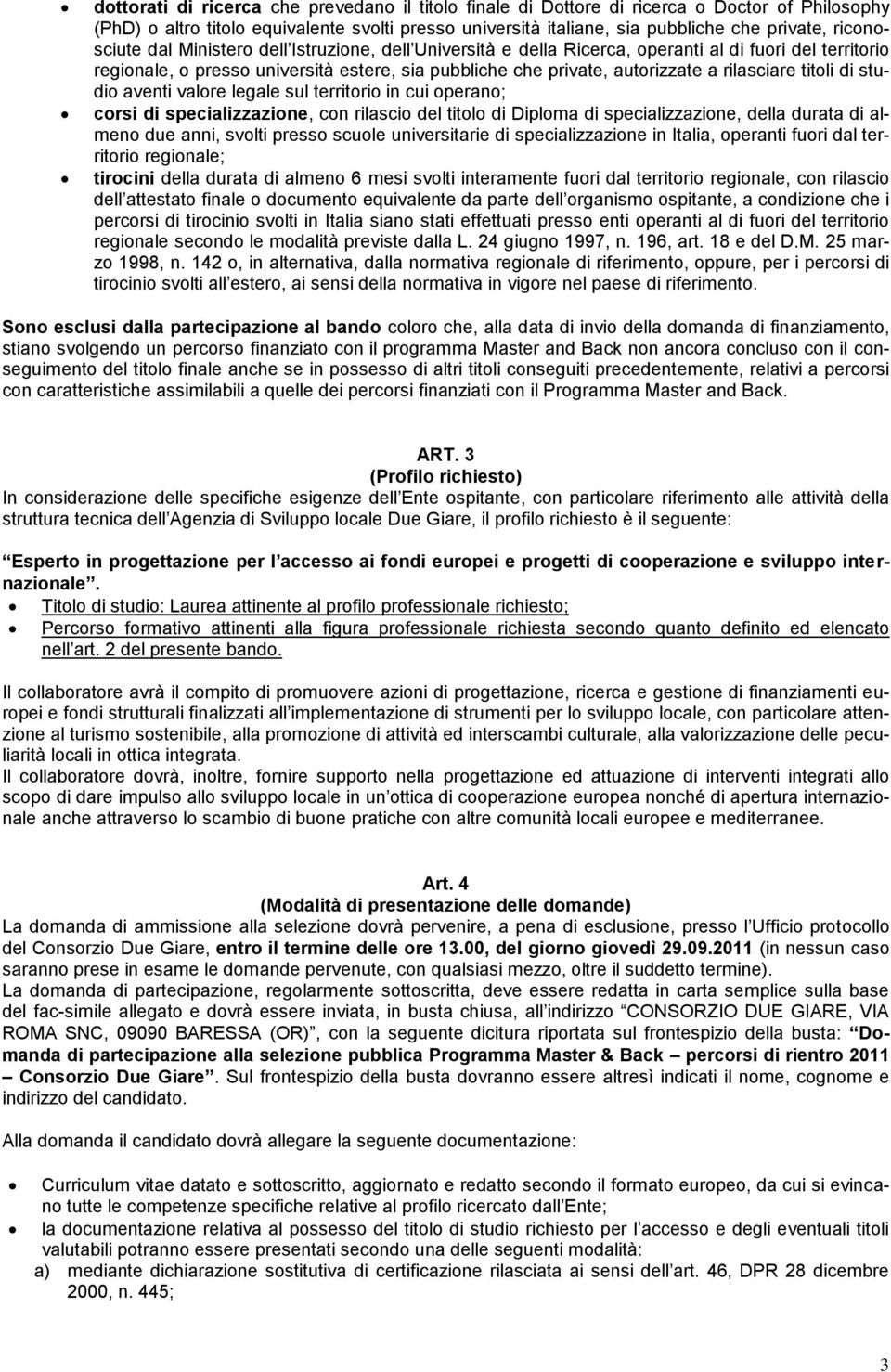 rilasciare titoli di studio aventi valore legale sul territorio in cui operano; corsi di specializzazione, con rilascio del titolo di Diploma di specializzazione, della durata di almeno due anni,