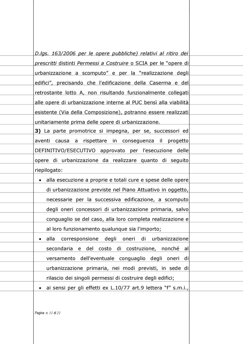 l'edificazione della Caserma e del retrostante lotto A, non risultando funzionalmente collegati alle opere di urbanizzazione interne al PUC bensì alla viabilità esistente (Via della Composizione),