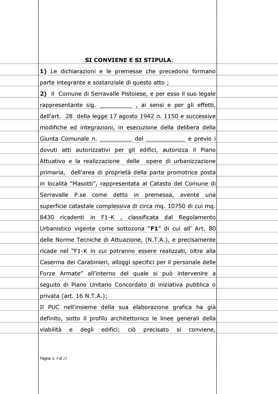 del e previo i dovuti atti autorizzativi per gli edifici, autorizza il Piano Attuativo e la realizzazione delle opere di urbanizzazione primaria, dell area di proprietà della parte promotrice posta