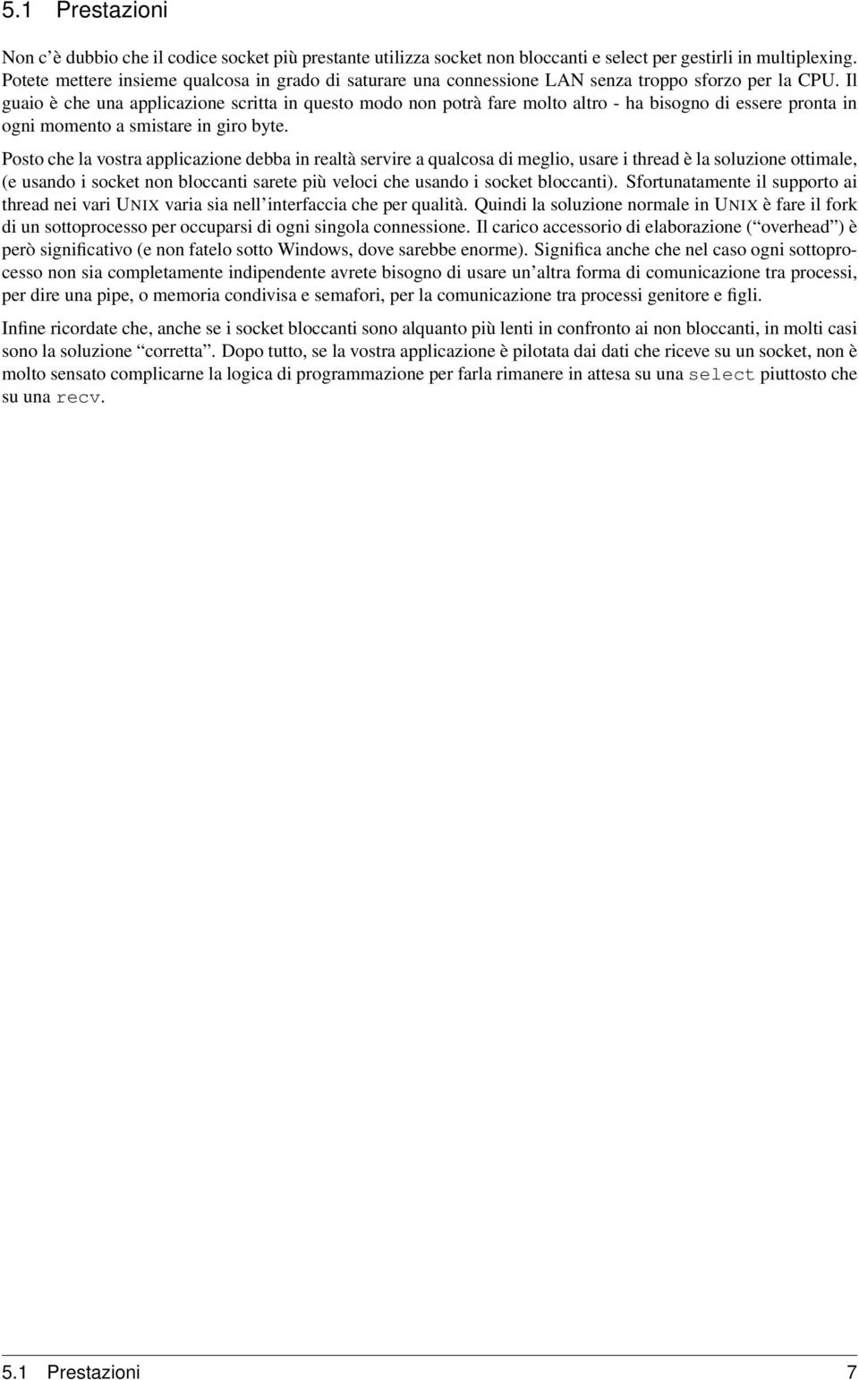 Il guaio è che una applicazione scritta in questo modo non potrà fare molto altro - ha bisogno di essere pronta in ogni momento a smistare in giro byte.