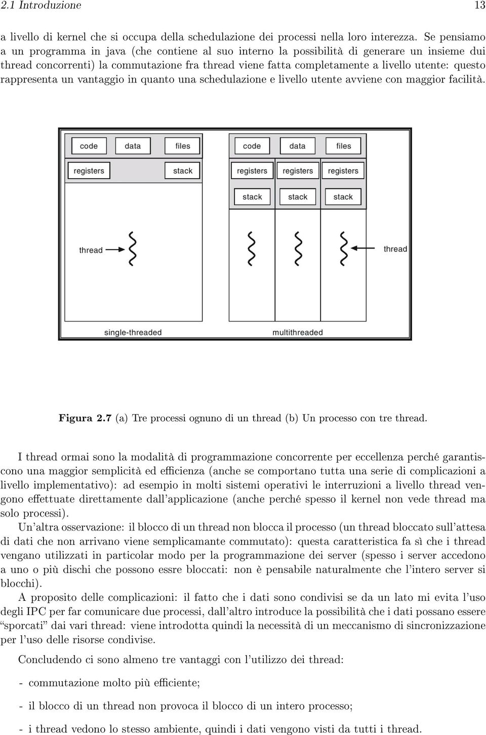 questo rappresenta un vantaggio in quanto una schedulazione e livello utente avviene con maggior facilità. Figura 2.7 (a) Tre processi ognuno di un thread (b) Un processo con tre thread.