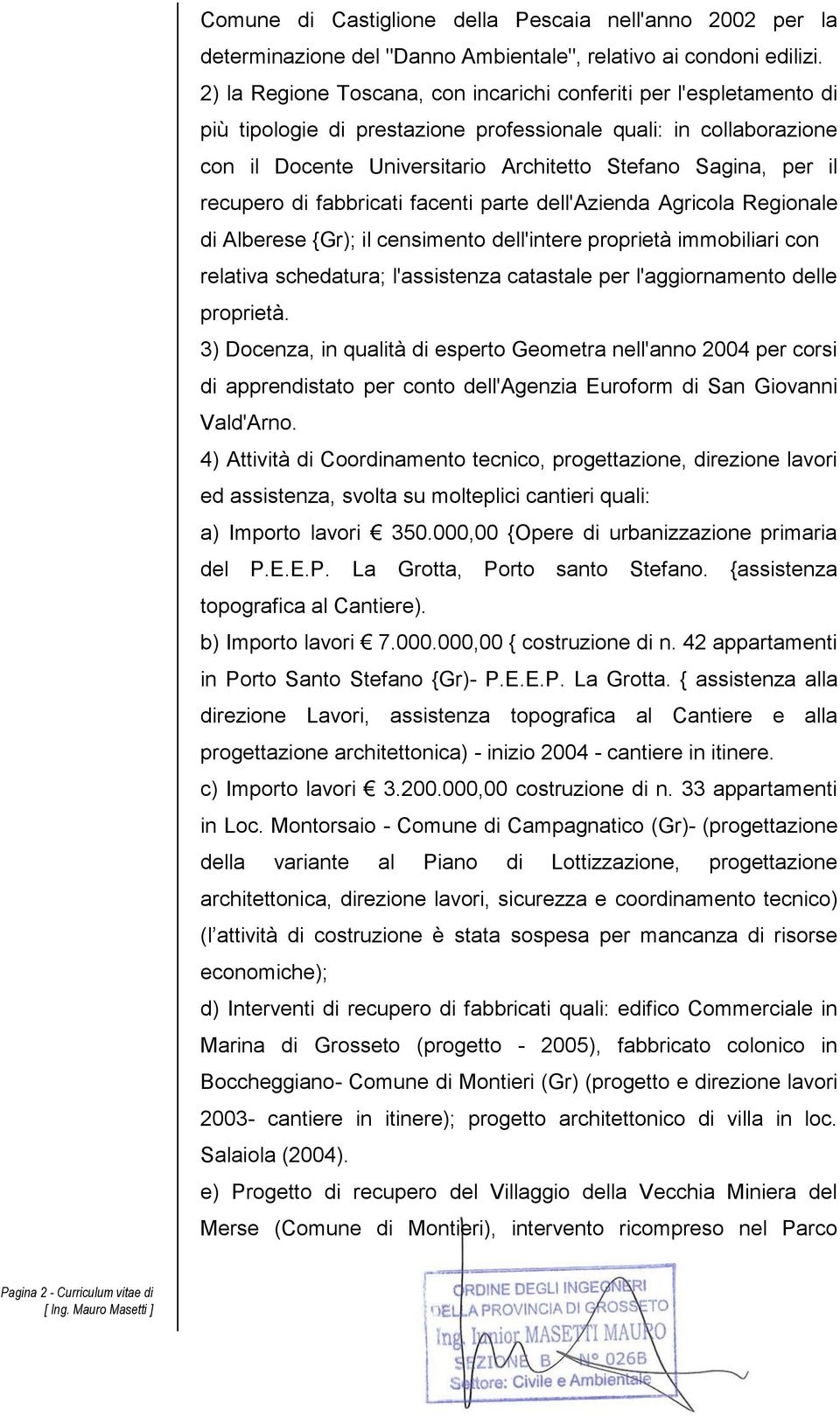 recupero di fabbricati facenti parte dell'azienda Agricola Regionale di Alberese {Gr); il censimento dell'intere proprietà immobiliari con relativa schedatura; l'assistenza catastale per