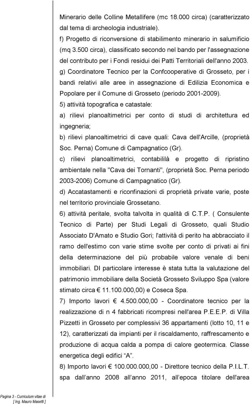 g) Coordinatore Tecnico per la Confcooperative di Grosseto, per i bandi relativi alle aree in assegnazione di Edilizia Economica e Popolare per il Comune di Grosseto (periodo 2001-2009).