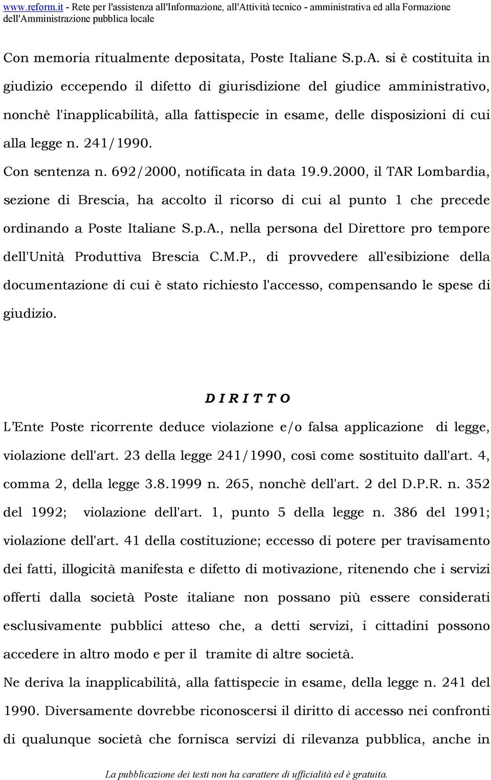 Con sentenza n. 692/2000, notificata in data 19.9.2000, il TAR Lombardia, sezione di Brescia, ha accolto il ricorso di cui al punto 1 che precede ordinando a Poste Italiane S.p.A., nella persona del Direttore pro tempore dell'unità Produttiva Brescia C.