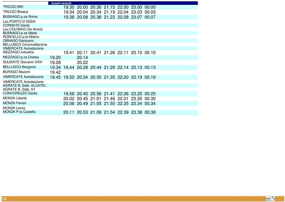 14 19.28 20.22 19.34 19.44 20.28 20.44 21.29 22.14 23.13 00.13 19.42 19.45 19.50 20.34 20.50 21.35 22.20 23.19 00.19 19.56 20.40 20.56 21.