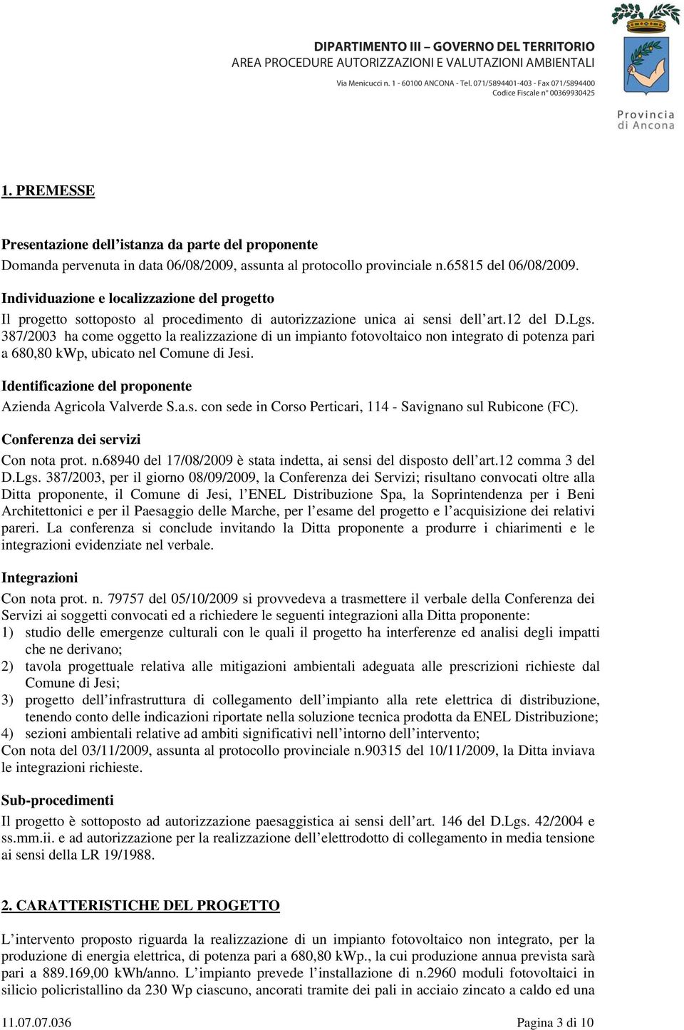 387/2003 ha come oggetto la realizzazione di un impianto fotovoltaico non integrato di potenza pari a 680,80 kwp, ubicato nel Comune di Jesi.