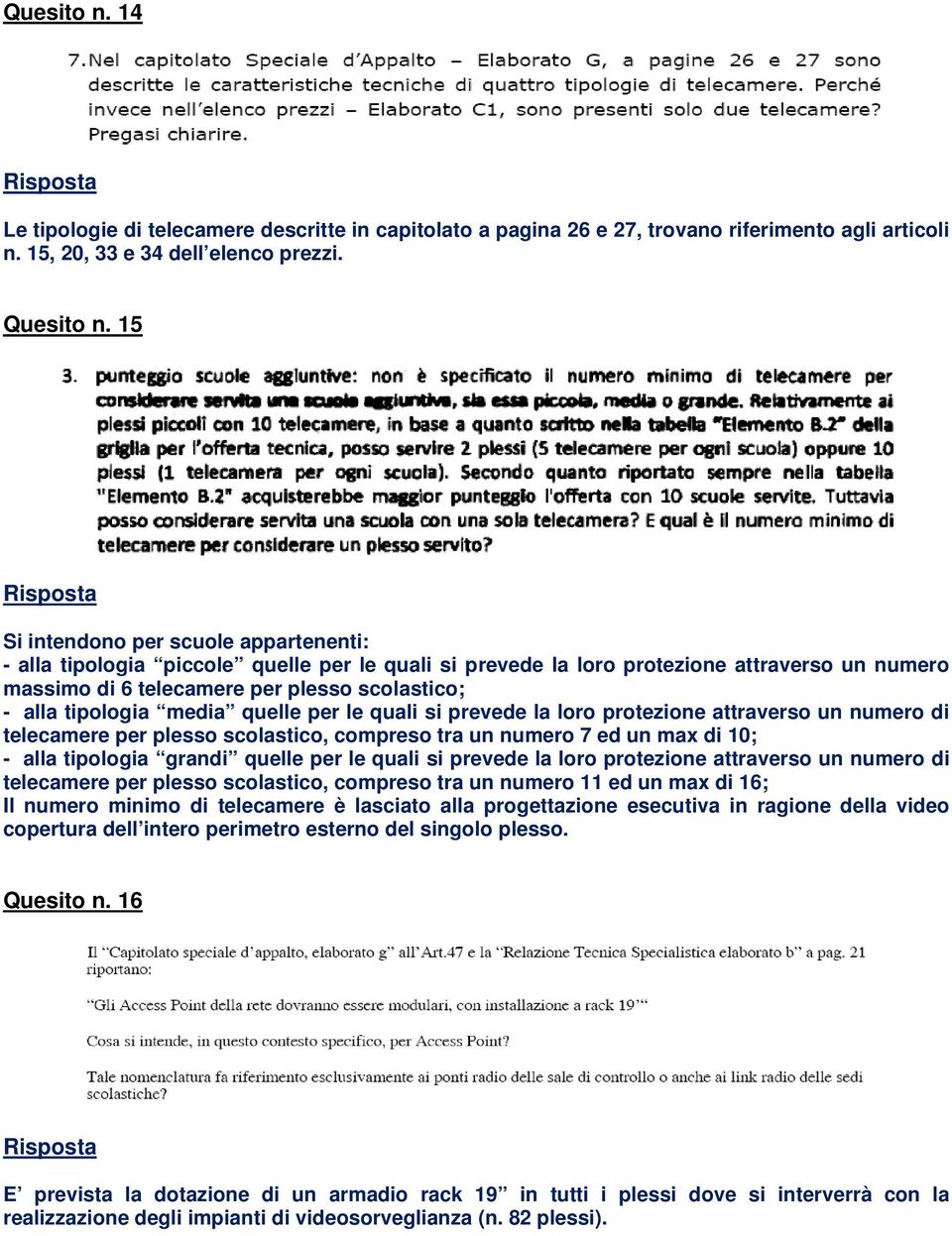 tipologia media quelle per le quali si prevede la loro protezione attraverso un numero di telecamere per plesso scolastico, compreso tra un numero 7 ed un max di 10; - alla tipologia grandi quelle