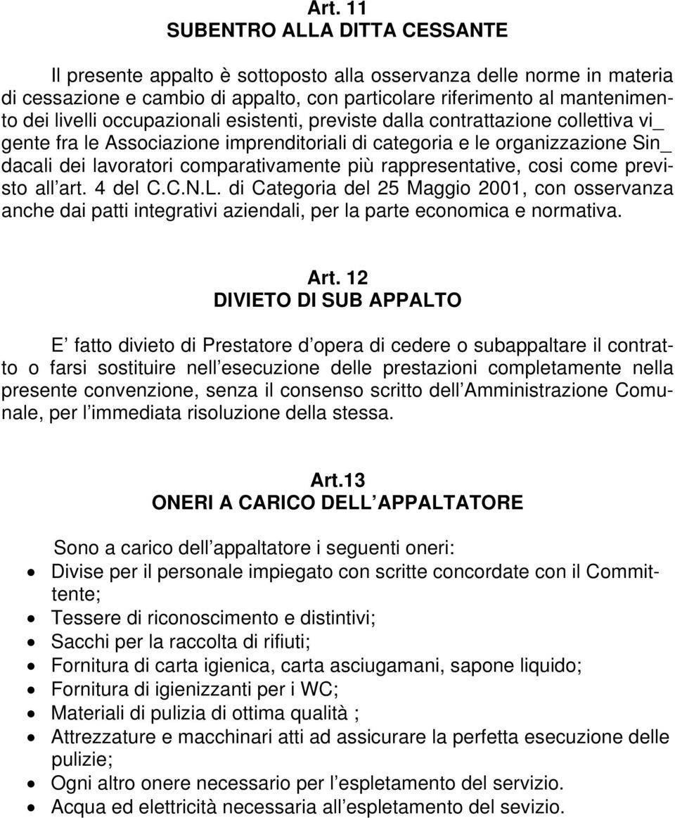 rappresentative, cosi come previsto all art. 4 del C.C.N.L. di Categoria del 25 Maggio 2001, con osservanza anche dai patti integrativi aziendali, per la parte economica e normativa. Art.