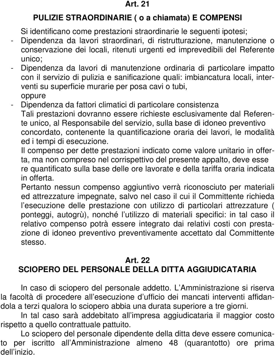 quali: imbiancatura locali, interventi su superficie murarie per posa cavi o tubi, oppure - Dipendenza da fattori climatici di particolare consistenza Tali prestazioni dovranno essere richieste