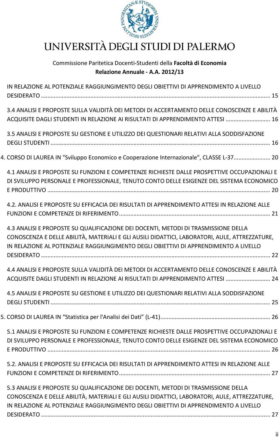 5 ANALISI E PROPOSTE SU GESTIONE E UTILIZZO DEI QUESTIONARI RELATIVI ALLA SODDISFAZIONE DEGLI STUDENTI... 16 4. CORSO DI LAUREA IN "Sviluppo Economico e Cooperazione Internazionale", CLASSE L-37.