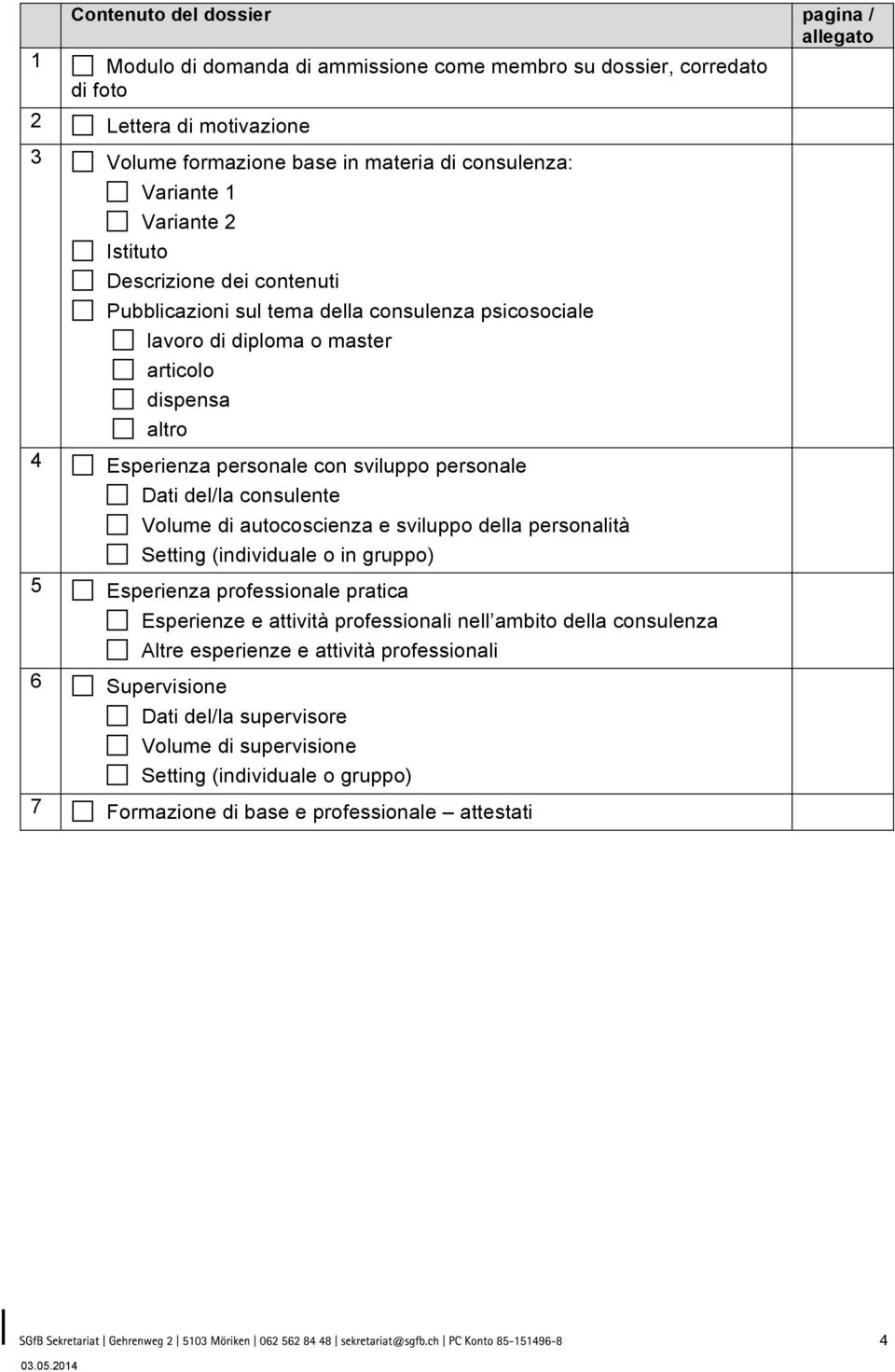 personale Dati del/la consulente Volume di autocoscienza e sviluppo della personalità Setting (individuale o in gruppo) 5 Esperienza professionale pratica 6 Supervisione Esperienze e attività