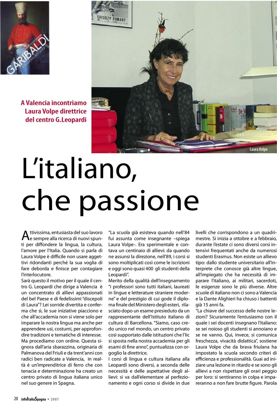 Quando si parla di Laura Volpe è difficile non usare aggettivi ridondanti perché la sua voglia di fare deborda e finisce per contagiare l interlocutore. Sarà questo il motivo per il quale il centro G.