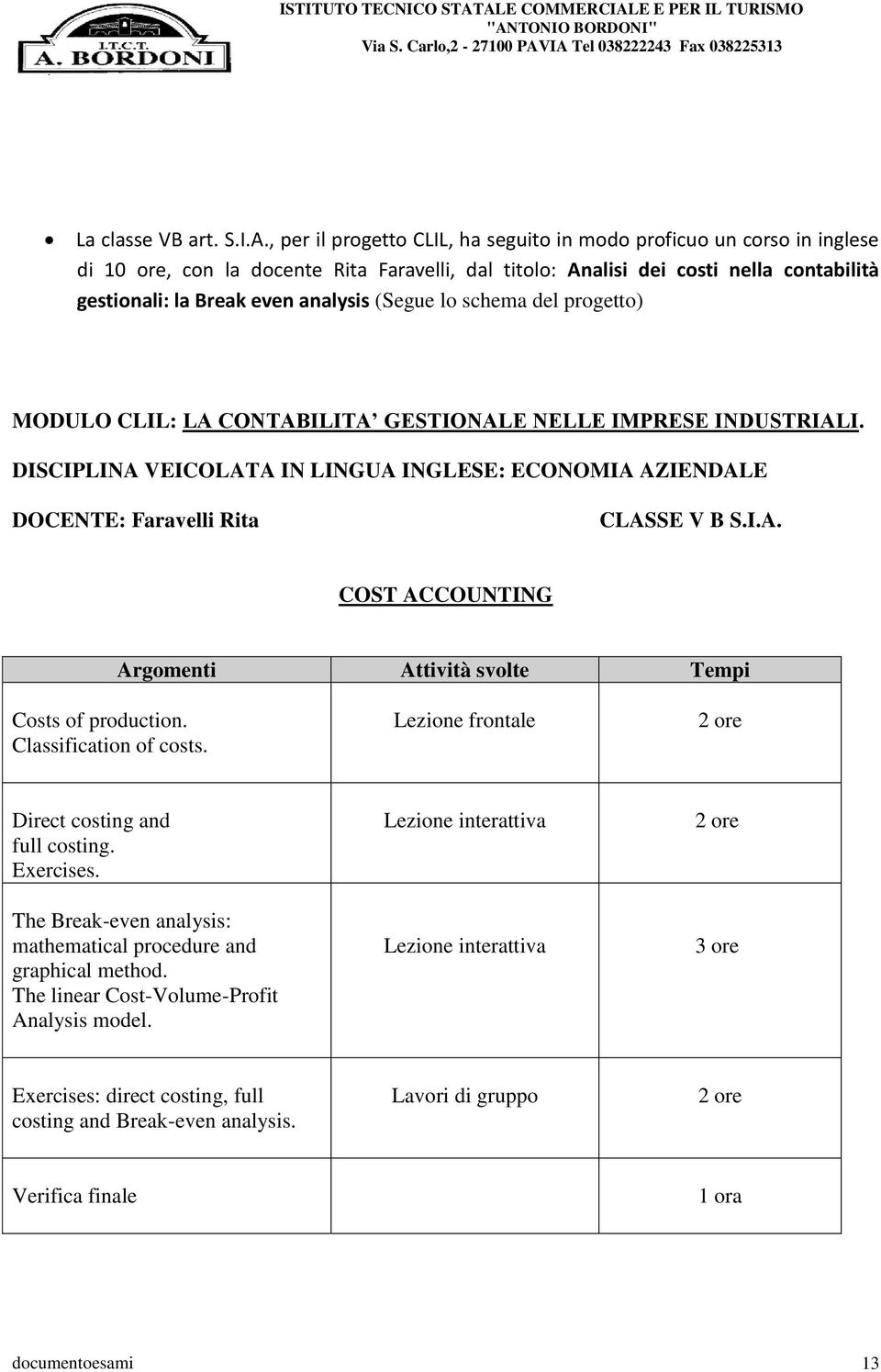 (Segue lo schema del progetto) MODULO CLIL: LA CONTABILITA GESTIONALE NELLE IMPRESE INDUSTRIALI. DISCIPLINA VEICOLATA IN LINGUA INGLESE: ECONOMIA AZIENDALE DOCENTE: Faravelli Rita CLASSE V B S.I.A. COST ACCOUNTING Argomenti Attività svolte Tempi Costs of production.