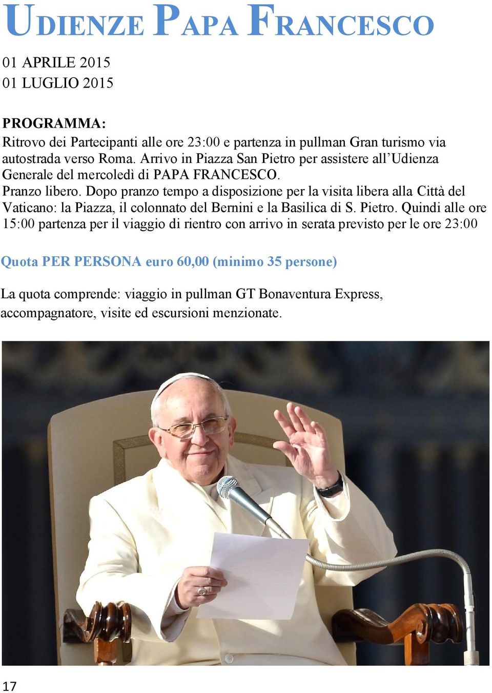 Dopo pranzo tempo a disposizione per la visita libera alla Città del Vaticano: la Piazza, il colonnato del Bernini e la Basilica di S. Pietro.