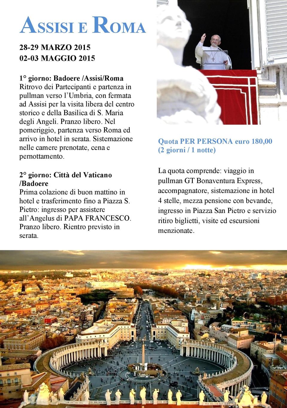 2 giorno: Città del Vaticano /Badoere Prima colazione di buon mattino in hotel e trasferimento fino a Piazza S. Pietro: ingresso per assistere all Angelus di PAPA FRANCESCO. Pranzo libero.