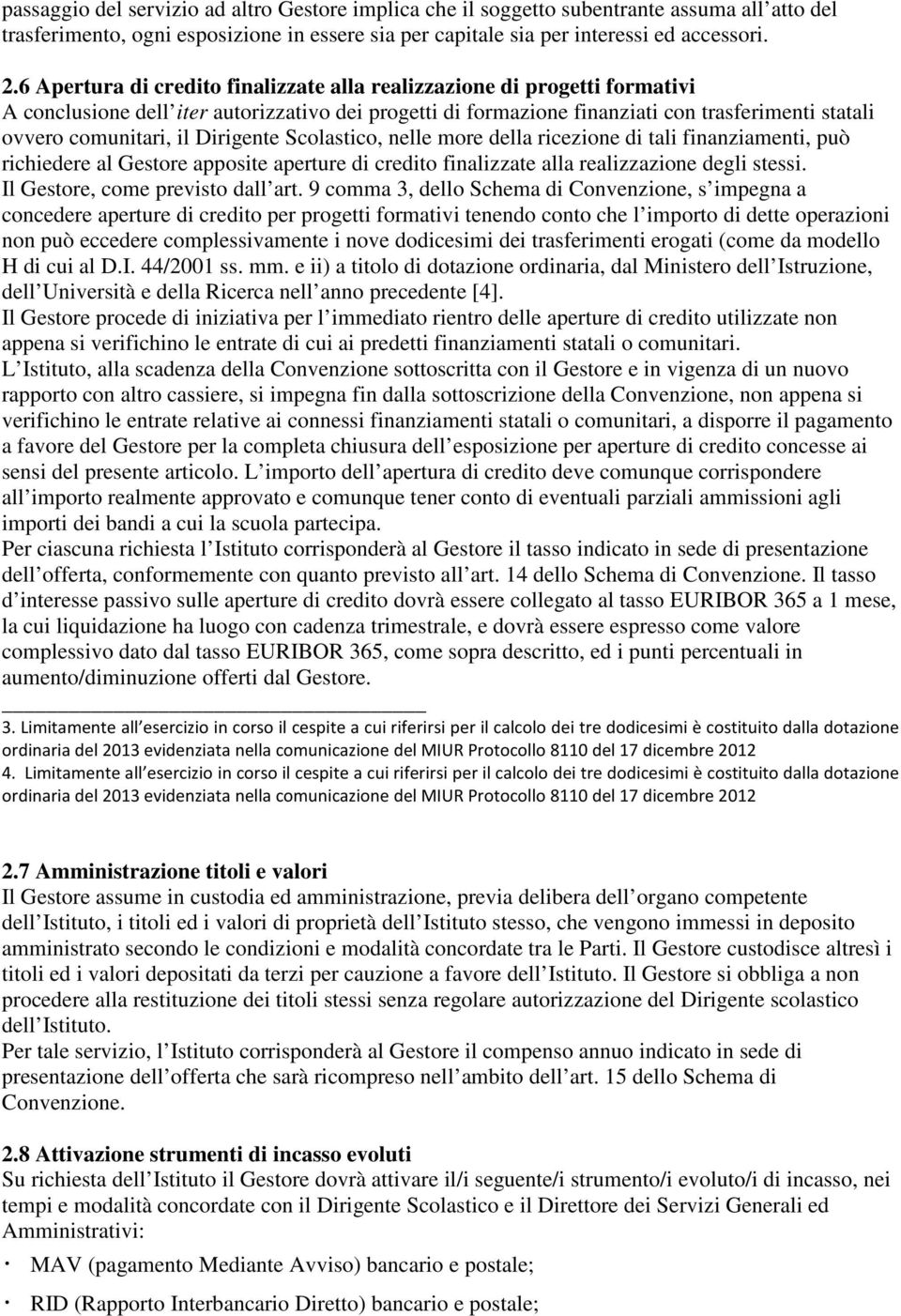 Dirigente Scolastico, nelle more della ricezione di tali finanziamenti, può richiedere al Gestore apposite aperture di credito finalizzate alla realizzazione degli stessi.