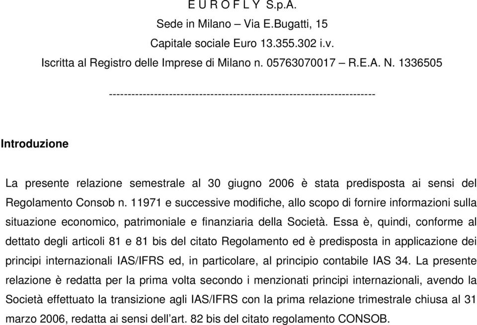 11971 e successive modifiche, allo scopo di fornire informazioni sulla situazione economico, patrimoniale e finanziaria della Società.