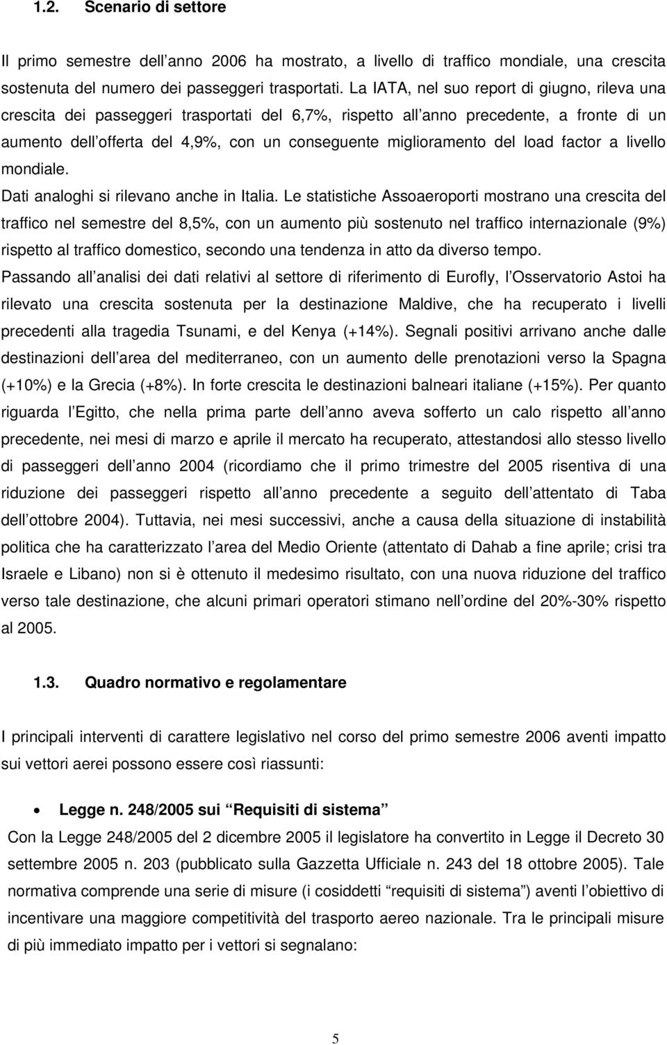 miglioramento del load factor a livello mondiale. Dati analoghi si rilevano anche in Italia.