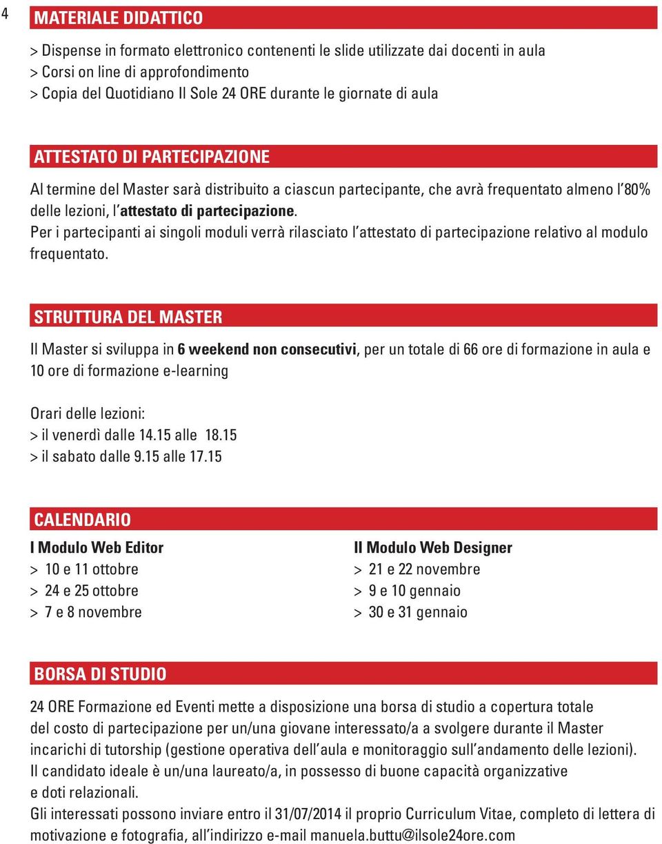 Per i partecipanti ai singoli moduli verrà rilasciato l attestato di partecipazione relativo al modulo frequentato.