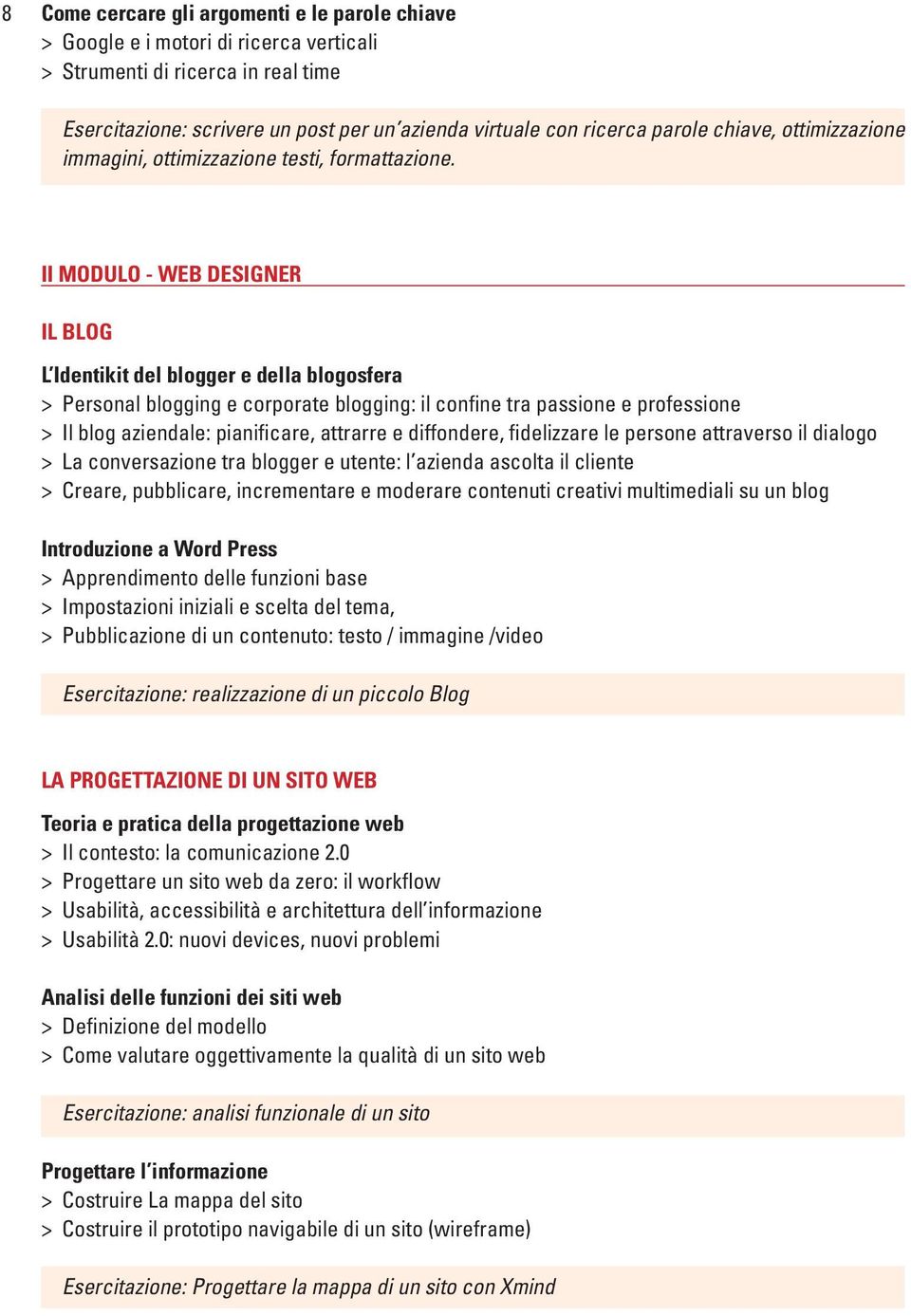 II MODULO - WEB DESIGNER IL BLOG L Identikit del blogger e della blogosfera > Personal blogging e corporate blogging: il confine tra passione e professione > Il blog aziendale: pianificare, attrarre