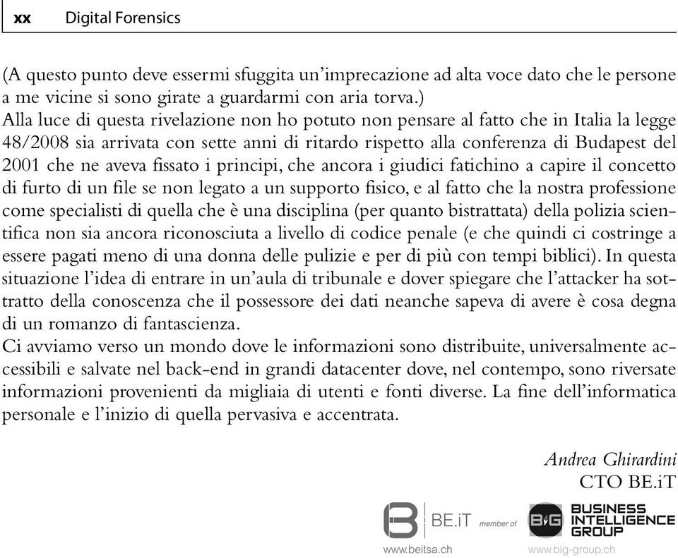 fissato i principi, che ancora i giudici fatichino a capire il concetto di furto di un file se non legato a un supporto fisico, e al fatto che la nostra professione come specialisti di quella che è