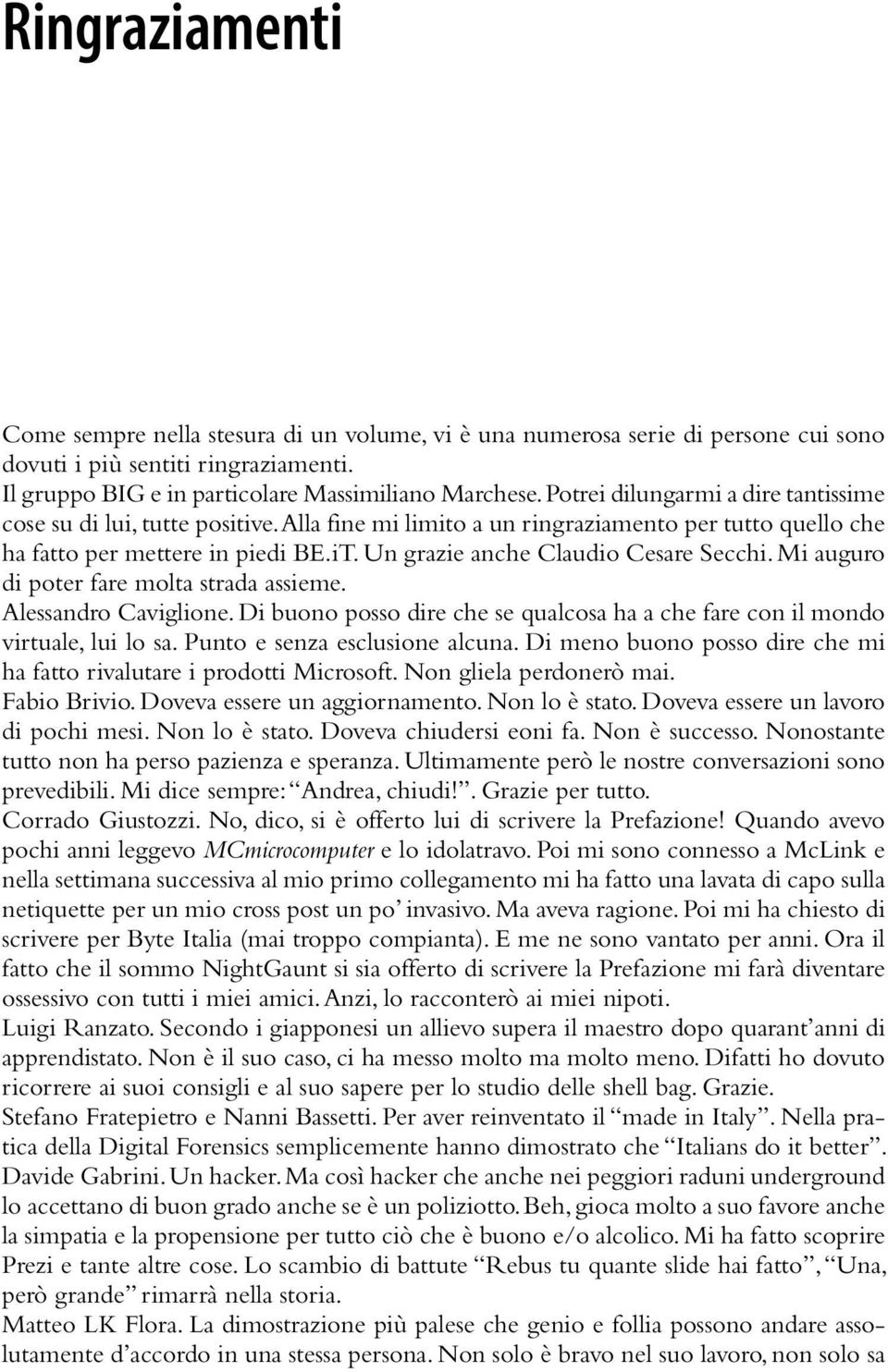 Un grazie anche Claudio Cesare Secchi. Mi auguro di poter fare molta strada assieme. Alessandro Caviglione. Di buono posso dire che se qualcosa ha a che fare con il mondo virtuale, lui lo sa.