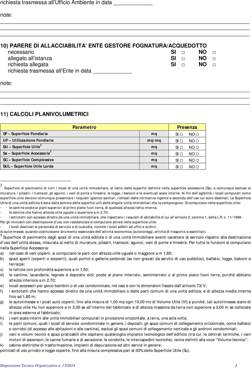 Accessoria 3 mq SI NO SC Superficie Complessiva mq SI NO SUL Superficie Utile Lorda mq SI NO 2 Superficie di pavimento di tutti i locali di una unità immobiliare, al netto delle superfici definite