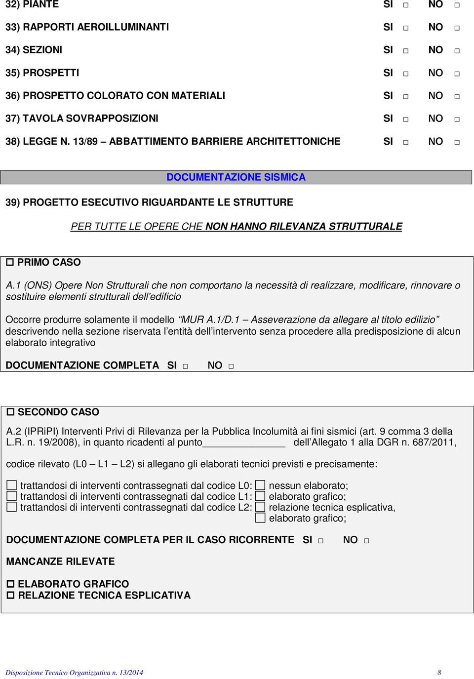 1 (ONS) Opere Non Strutturali che non comportano la necessità di realizzare, modificare, rinnovare o sostituire elementi strutturali dell edificio Occorre produrre solamente il modello MUR A.1/D.