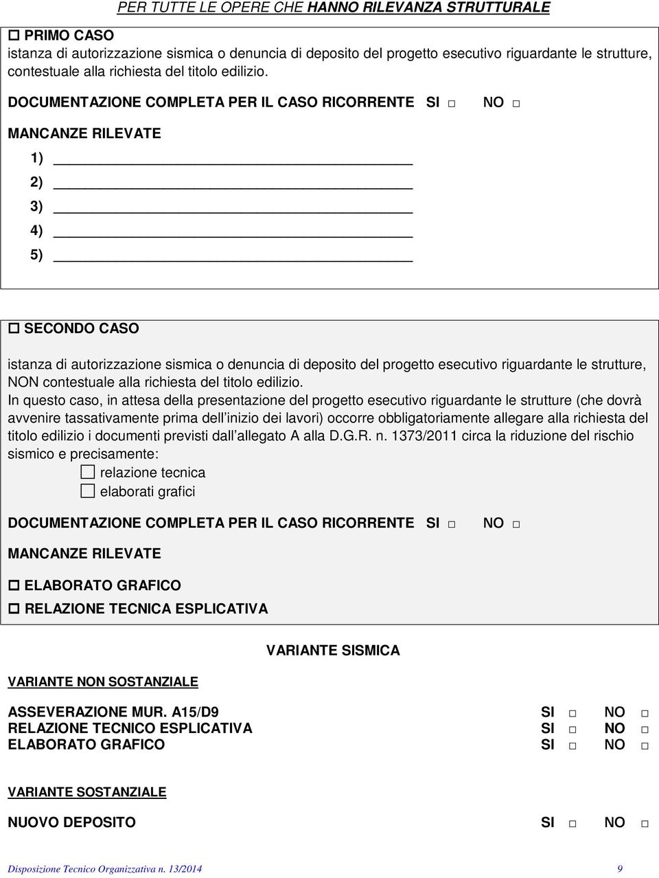 DOCUMENTAZIONE COMPLETA PER IL CASO RICORRENTE SI NO MANCANZE RILEVATE 1) 2) 3) 4) 5) SECONDO CASO istanza di autorizzazione sismica o denuncia di deposito del progetto esecutivo riguardante le